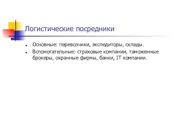 Логистические посредники Основные: перевозчики, экспедиторы, склады. Вспомогательные: страховые компании, таможенные брокеры, охранные фирмы, банки, IT компании.