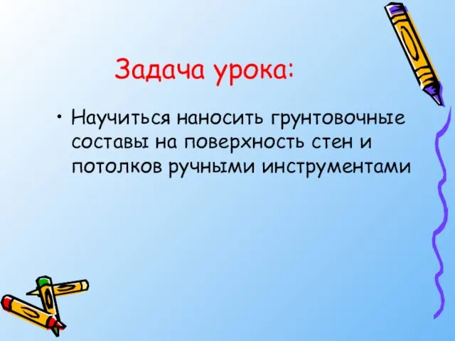 Задача урока: Научиться наносить грунтовочные составы на поверхность стен и потолков ручными инструментами