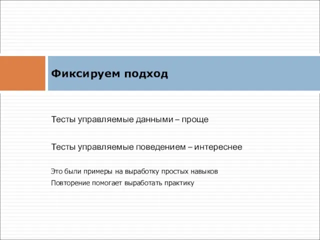 Фиксируем подход Тесты управляемые данными – проще Тесты управляемые поведением – интереснее