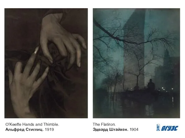 O’Keeffe Hands and Thimble. Альфред Стиглиц. 1919 The Flatiron. Эдвард Штайхен. 1904