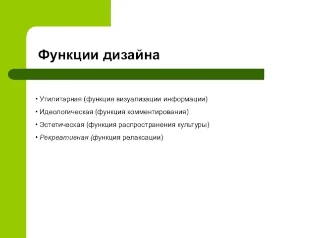 Функции дизайна Утилитарная (функция визуализации информации) Идеологическая (функция комментирования) Эстетическая (функция распространения культуры) Рекреативная (функция релаксации)