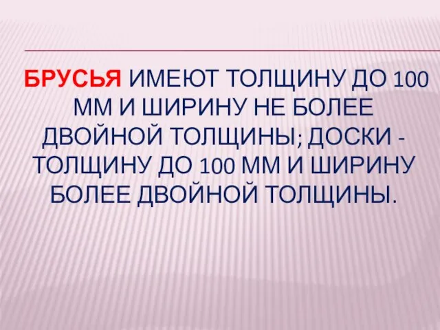 БРУСЬЯ ИМЕЮТ ТОЛЩИНУ ДО 100 ММ И ШИРИНУ НЕ БОЛЕЕ ДВОЙНОЙ ТОЛЩИНЫ;