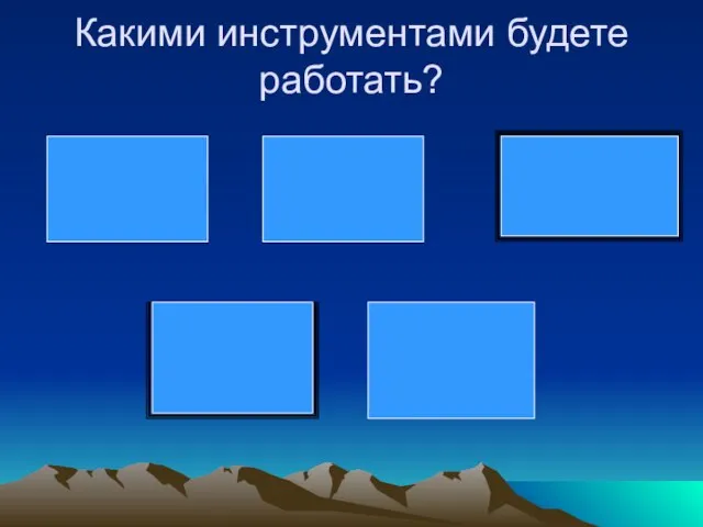 Какими инструментами будете работать?