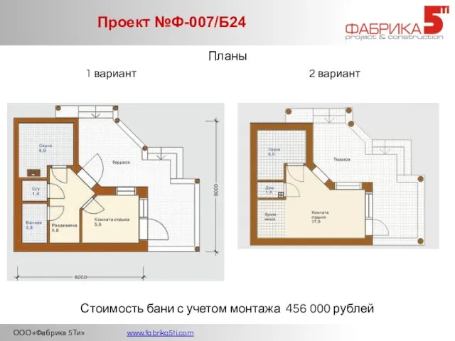 ООО «Фабрика 5Ти» www.fabrika5ti.com Проект №Ф-007/Б24 Планы 1 вариант 2 вариант Стоимость