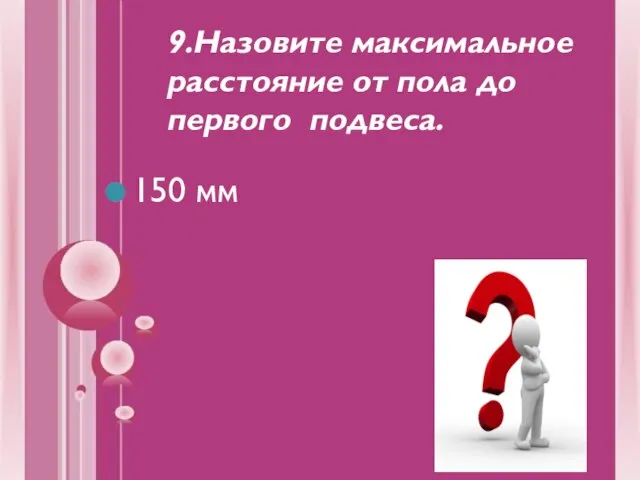 9.Назовите максимальное расстояние от пола до первого подвеса. 150 мм