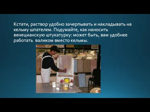 Кстати, раствор удобно зачерпывать и накладывать на кельму шпателем. Подумайте, как наносить