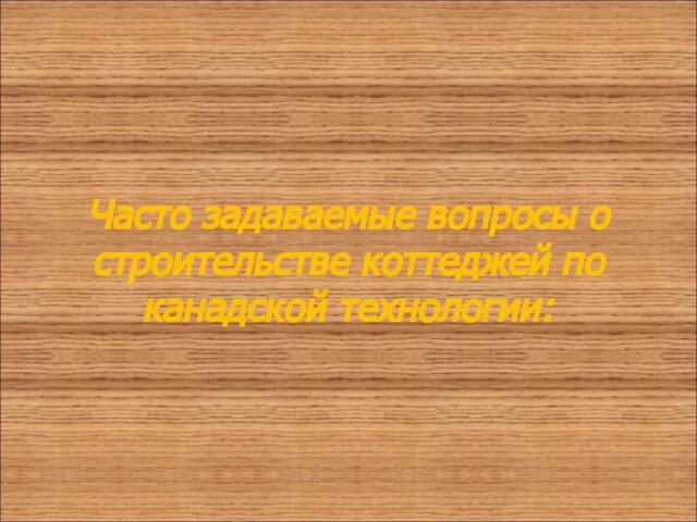 Часто задаваемые вопросы о строительстве коттеджей по канадской технологии: