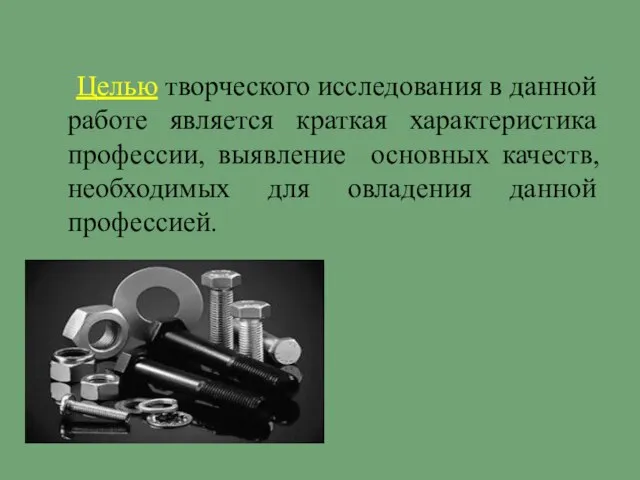 Целью творческого исследования в данной работе является краткая характеристика профессии, выявление основных