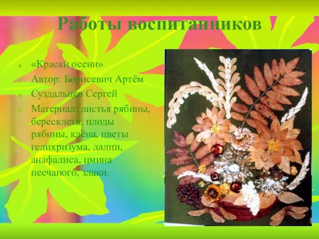 Работы воспитанников «Краски осени» Автор: Борисевич Артём Суздальцев Сергей Материал: листья рябины,