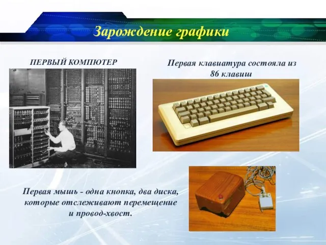 Зарождение графики ПЕРВЫЙ КОМПЮТЕР Первая клавиатура состояла из 86 клавиш Первая мышь