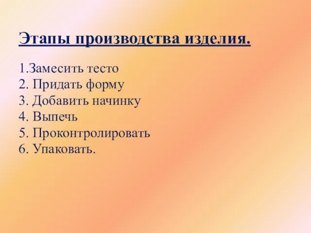 Этапы производства изделия. 1.Замесить тесто 2. Придать форму 3. Добавить начинку 4.