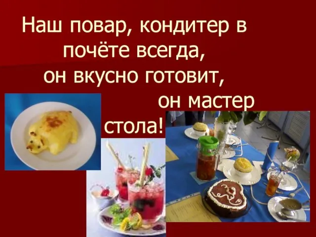 Наш повар, кондитер в почёте всегда, он вкусно готовит, он мастер стола!