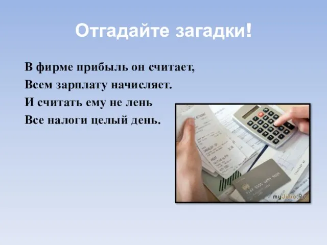 Отгадайте загадки! В фирме прибыль он считает, Всем зарплату начисляет. И считать