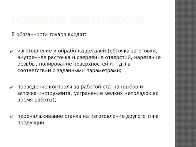 ОСНОВНЫЕ ОБЯЗАННОСТИ В обязанности токаря входят: изготовление и обработка деталей (обточка заготовки,