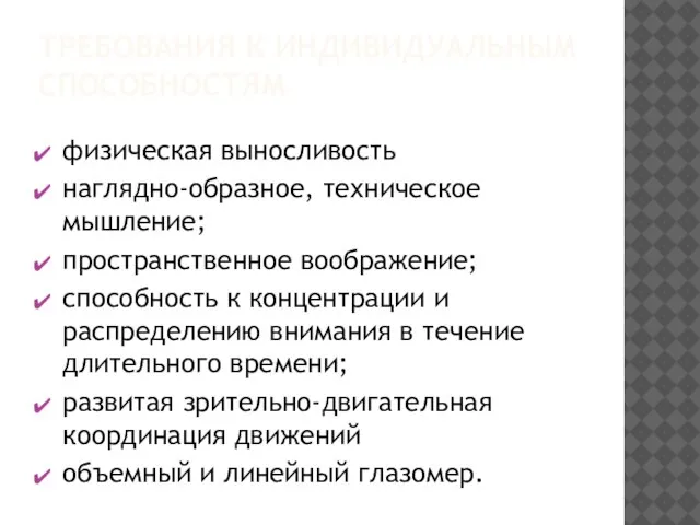 ТРЕБОВАНИЯ К ИНДИВИДУАЛЬНЫМ СПОСОБНОСТЯМ физическая выносливость наглядно-образное, техническое мышление; пространственное воображение; способность