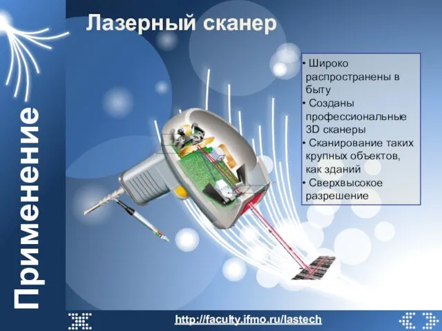 Применение Лазерный сканер http://faculty.ifmo.ru/lastech Широко распространены в быту Созданы профессиональные 3D сканеры