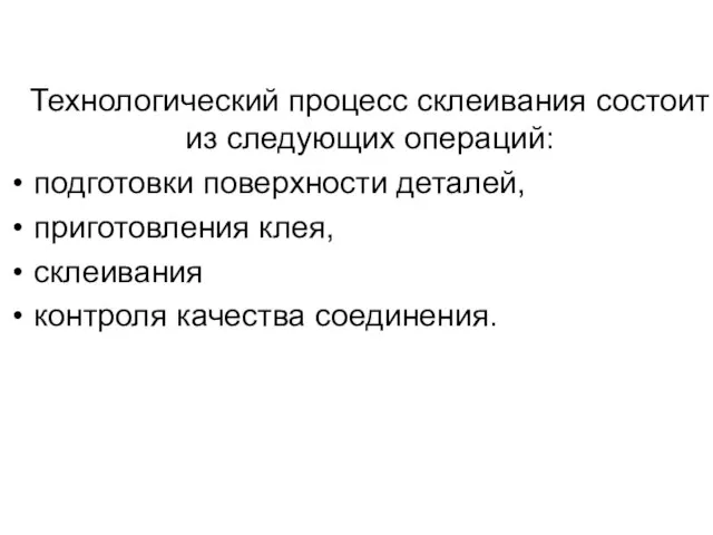 Технологический процесс склеивания состоит из следующих операций: подготовки поверхности деталей, приготовления клея, склеивания контроля качества соединения.