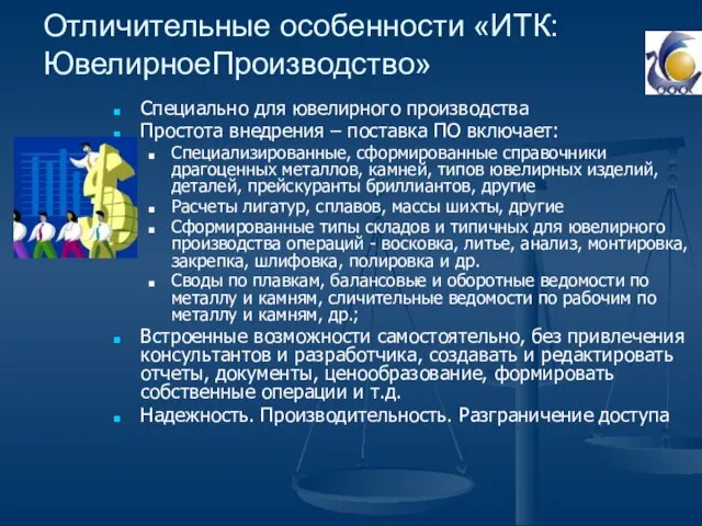 Отличительные особенности «ИТК:ЮвелирноеПроизводство» Специально для ювелирного производства Простота внедрения – поставка ПО