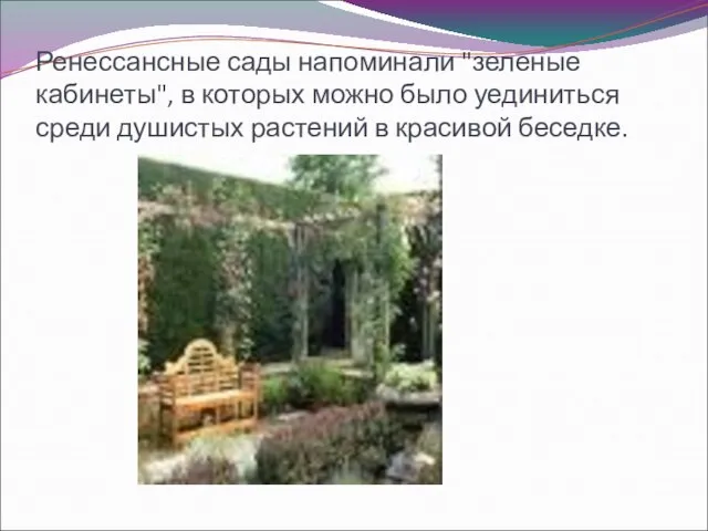 Ренессансные сады напоминали "зеленые кабинеты", в которых можно было уединиться среди душистых растений в красивой беседке.