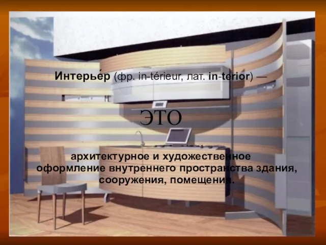 Интерье́р (фр. in-térieur, лат. in-terior) — ЭТО архитектурное и художественное оформление внутреннего пространства здания, сооружения, помещения.