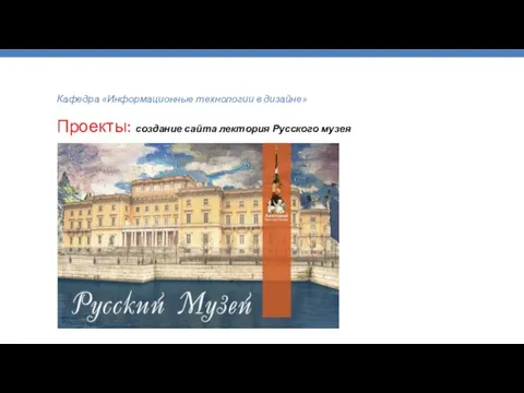 Кафедра «Информационные технологии в дизайне» Проекты: создание сайта лектория Русского музея