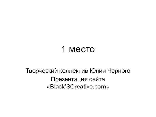 1 место Творческий коллектив Юлия Черного Презентация сайта «Black’SCreative.com»