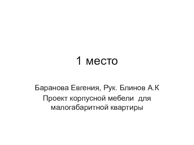 1 место Баранова Евгения, Рук. Блинов А.К Проект корпусной мебели для малогабаритной квартиры