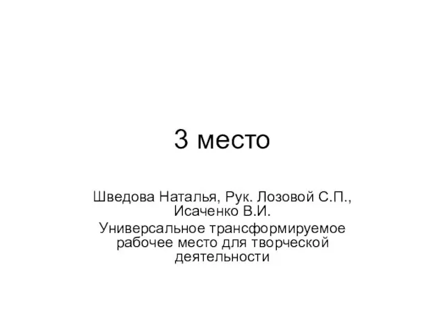 3 место Шведова Наталья, Рук. Лозовой С.П., Исаченко В.И. Универсальное трансформируемое рабочее место для творческой деятельности