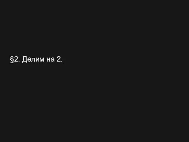 §2. Делим на 2.