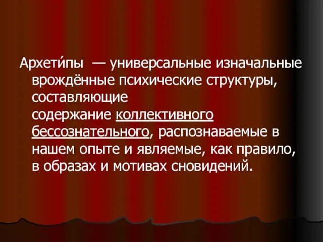 Архети́пы — универсальные изначальные врождённые психические структуры, составляющие содержание коллективного бессознательного, распознаваемые