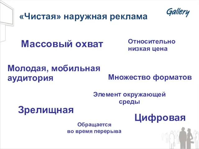 «Чистая» наружная реклама Молодая, мобильная аудитория Относительно низкая цена Зрелищная Множество форматов