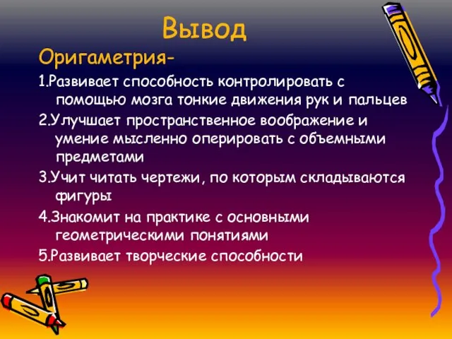 Вывод Оригаметрия- 1.Развивает способность контролировать с помощью мозга тонкие движения рук и