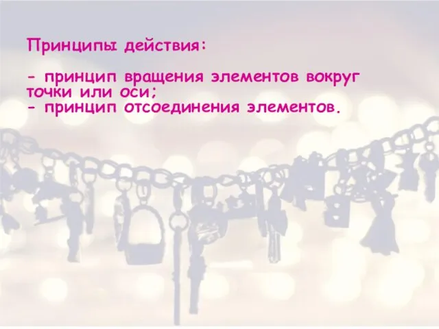 Принципы действия: - принцип вращения элементов вокруг точки или оси; - принцип отсоединения элементов.