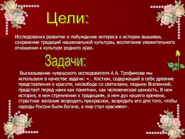 Цели: Исследования развитие и побуждение интереса к истории вышивки, сохранение традиций национальной