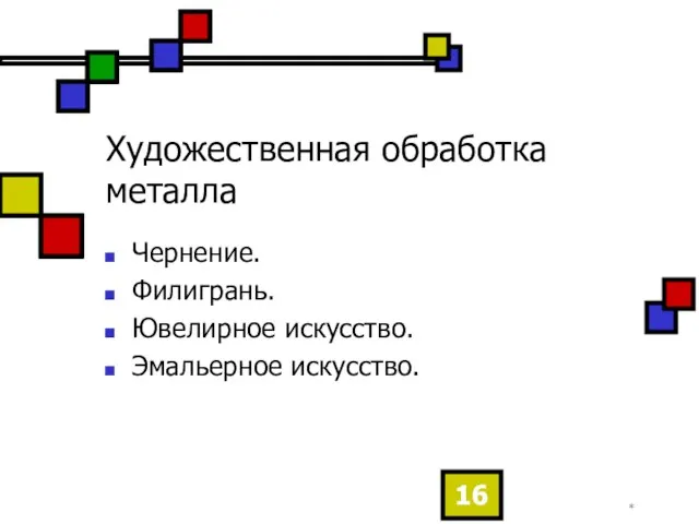 * Художественная обработка металла Чернение. Филигрань. Ювелирное искусство. Эмальерное искусство.