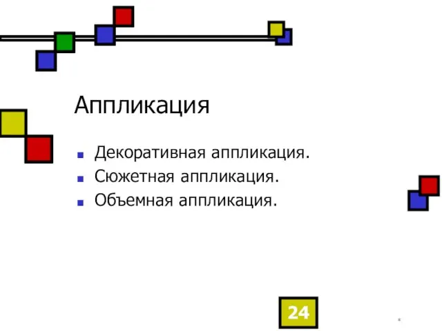 * Аппликация Декоративная аппликация. Сюжетная аппликация. Объемная аппликация.