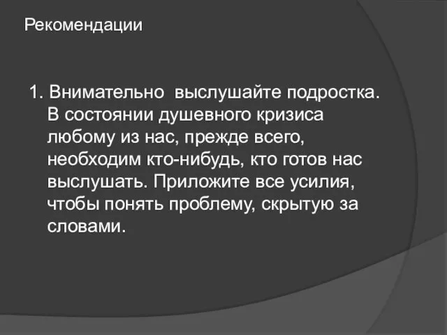 Рекомендации 1. Внимательно выслушайте подростка. В состоянии душевного кризиса любому из нас,