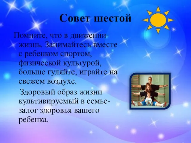 Совет шестой Помните, что в движении- жизнь. Занимайтесь вместе с ребенком спортом,