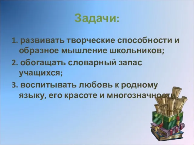 Задачи: 1. развивать творческие способности и образное мышление школьников; 2. обогащать словарный