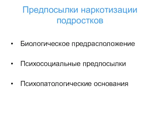 Предпосылки наркотизации подростков Биологическое предрасположение Психосоциальные предпосылки Психопатологические основания