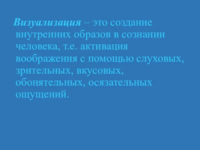 Визуализация – это создание внутренних образов в сознании человека, т.е. активация воображения