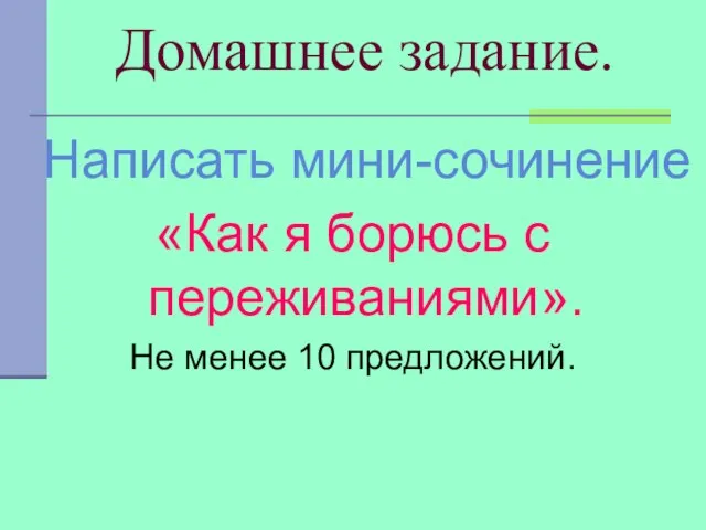 Домашнее задание. Написать мини-сочинение «Как я борюсь с переживаниями». Не менее 10 предложений.