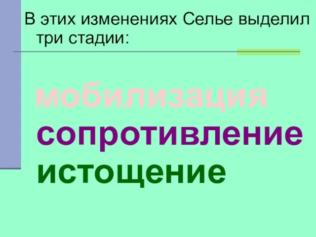 В этих изменениях Селье выделил три стадии: мобилизация сопротивление истощение