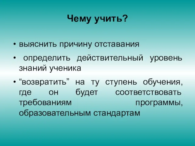 Чему учить? выяснить причину отставания определить действительный уровень знаний ученика “возвратить” на