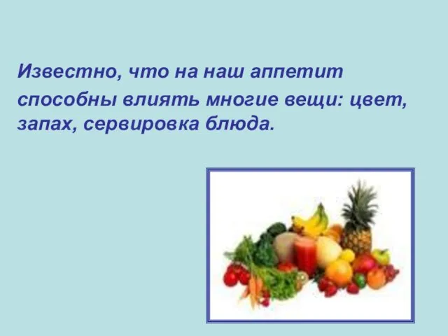 Известно, что на наш аппетит способны влиять многие вещи: цвет, запах, сервировка блюда.