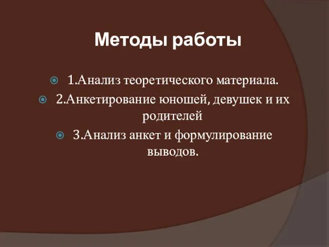 Методы работы 1.Анализ теоретического материала. 2.Анкетирование юношей, девушек и их родителей 3.Анализ анкет и формулирование выводов.