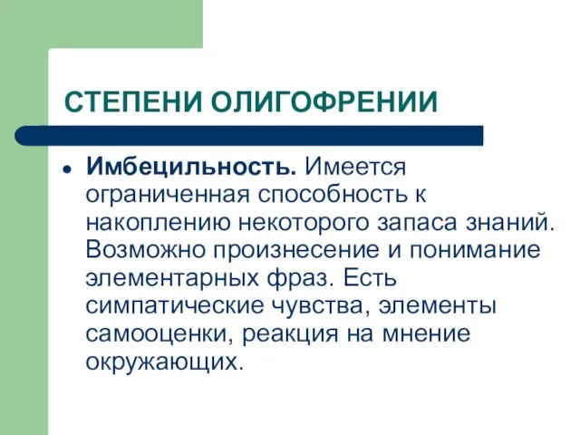 СТЕПЕНИ ОЛИГОФРЕНИИ Имбецильность. Имеется ограниченная способность к накоплению некоторого запаса знаний. Возможно