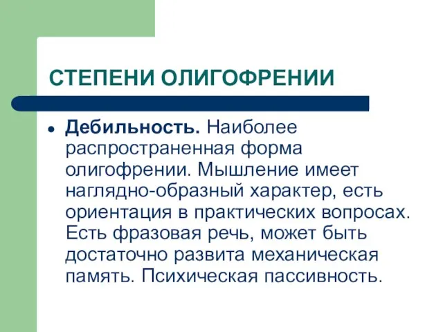 СТЕПЕНИ ОЛИГОФРЕНИИ Дебильность. Наиболее распространенная форма олигофрении. Мышление имеет наглядно-образный характер, есть