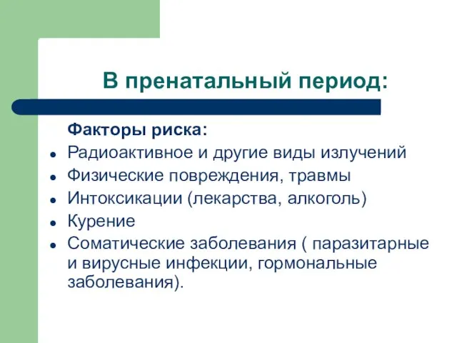 В пренатальный период: Факторы риска: Радиоактивное и другие виды излучений Физические повреждения,