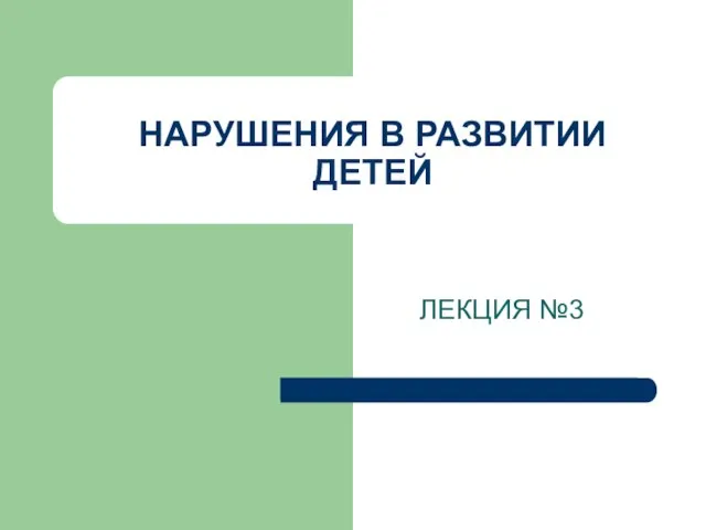 НАРУШЕНИЯ В РАЗВИТИИ ДЕТЕЙ ЛЕКЦИЯ №3